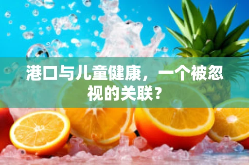 港口与儿童健康，一个被忽视的关联？