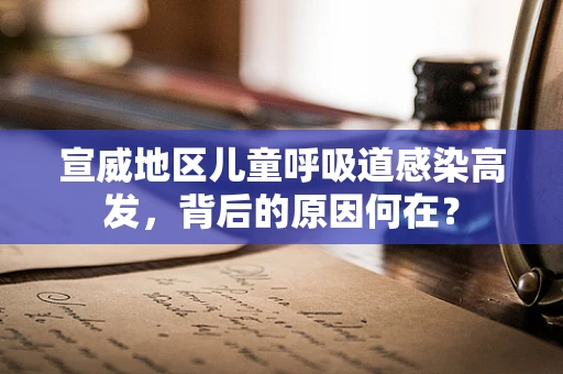 宣威地区儿童呼吸道感染高发，背后的原因何在？