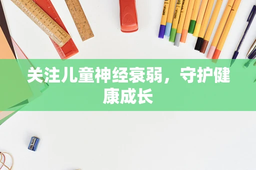 关注儿童神经衰弱，守护健康成长