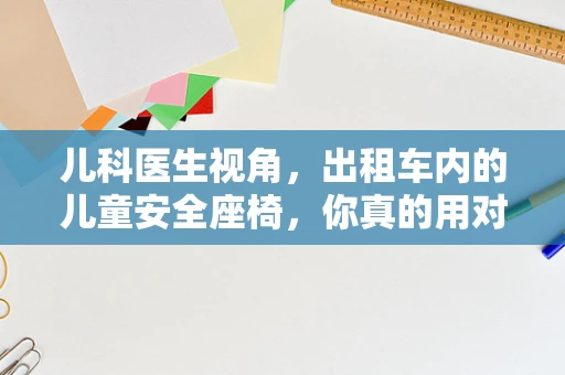 儿科医生视角，出租车内的儿童安全座椅，你真的用对了吗？