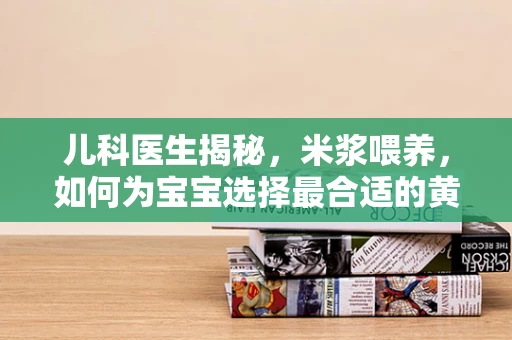 儿科医生揭秘，米浆喂养，如何为宝宝选择最合适的黄金液体？