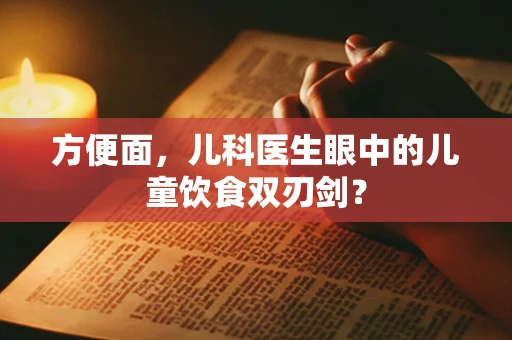 方便面，儿科医生眼中的儿童饮食双刃剑？