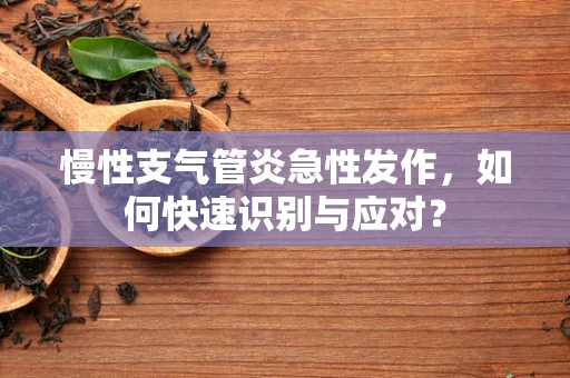 慢性支气管炎急性发作，如何快速识别与应对？