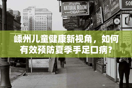嵊州儿童健康新视角，如何有效预防夏季手足口病？