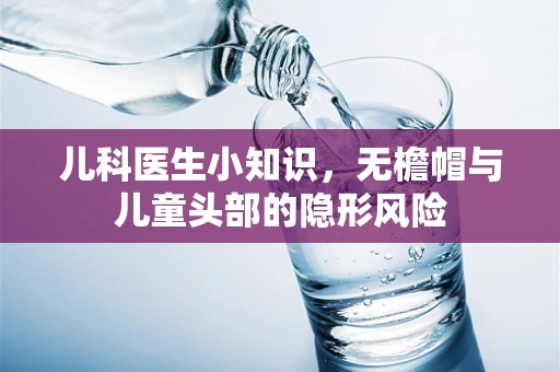 儿科医生小知识，无檐帽与儿童头部的隐形风险