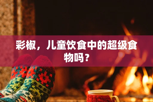 彩椒，儿童饮食中的超级食物吗？