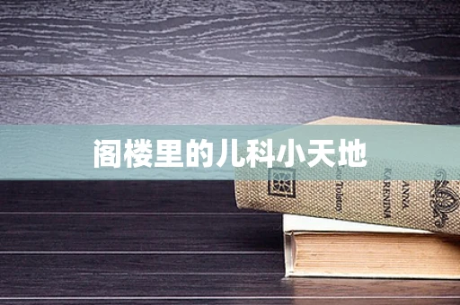 阁楼里的儿科小天地