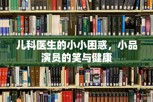 儿科医生的小小困惑，小品演员的笑与健康