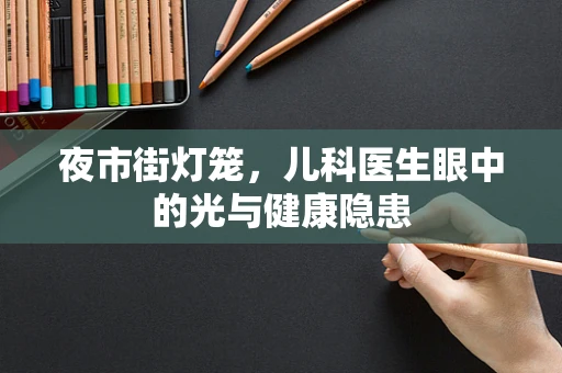 夜市街灯笼，儿科医生眼中的光与健康隐患