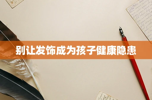 别让发饰成为孩子健康隐患