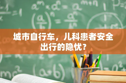 城市自行车，儿科患者安全出行的隐忧？