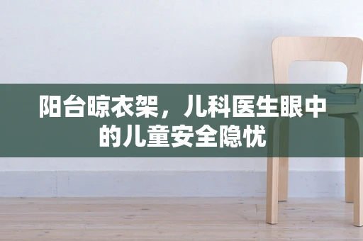 阳台晾衣架，儿科医生眼中的儿童安全隐忧