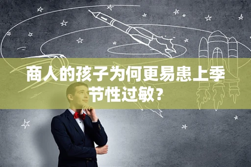 商人的孩子为何更易患上季节性过敏？