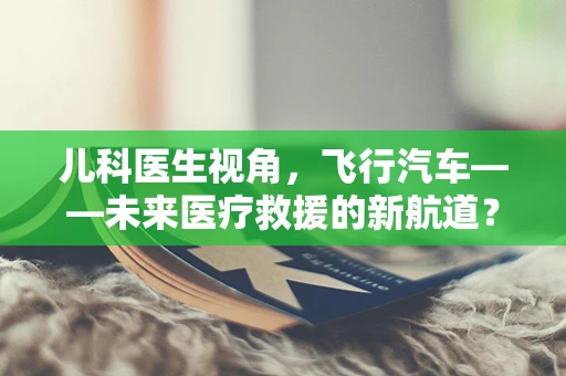 儿科医生视角，飞行汽车——未来医疗救援的新航道？