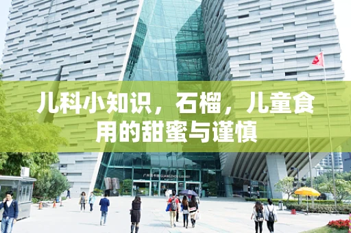 儿科小知识，石榴，儿童食用的甜蜜与谨慎