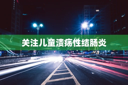 关注儿童溃疡性结肠炎