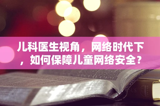 儿科医生视角，网络时代下，如何保障儿童网络安全？