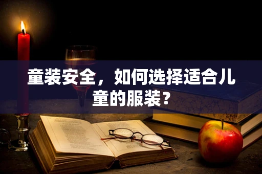 童装安全，如何选择适合儿童的服装？
