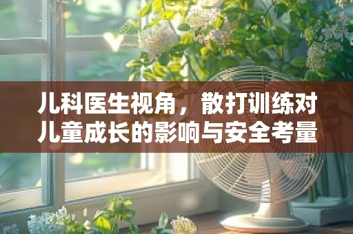 儿科医生视角，散打训练对儿童成长的影响与安全考量