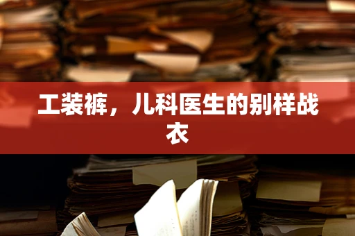 工装裤，儿科医生的别样战衣
