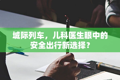 城际列车，儿科医生眼中的安全出行新选择？
