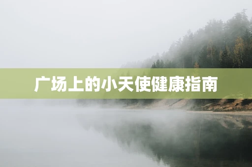 广场上的小天使健康指南