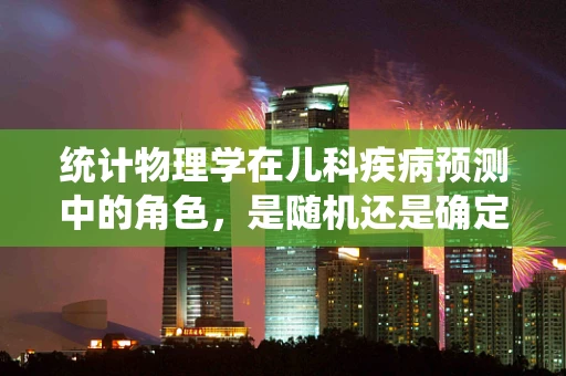 统计物理学在儿科疾病预测中的角色，是随机还是确定？
