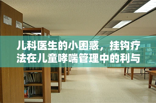 儿科医生的小困惑，挂钩疗法在儿童哮喘管理中的利与弊