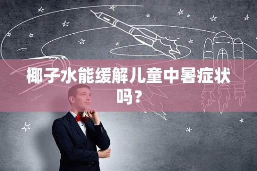 椰子水能缓解儿童中暑症状吗？