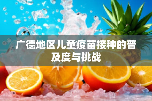 广德地区儿童疫苗接种的普及度与挑战