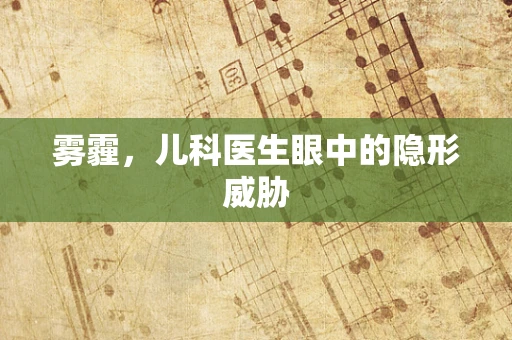 雾霾，儿科医生眼中的隐形威胁