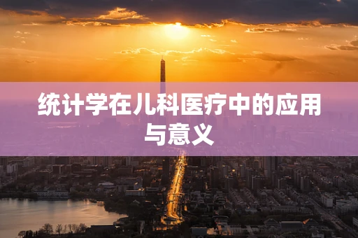统计学在儿科医疗中的应用与意义