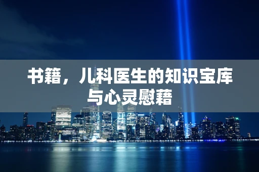 书籍，儿科医生的知识宝库与心灵慰藉
