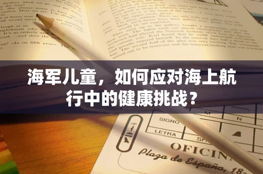 海军儿童，如何应对海上航行中的健康挑战？