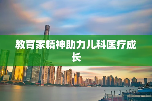 教育家精神助力儿科医疗成长