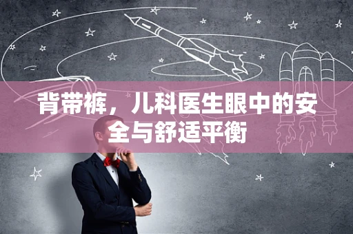 背带裤，儿科医生眼中的安全与舒适平衡