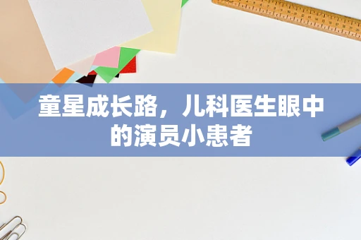 童星成长路，儿科医生眼中的演员小患者