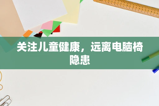 关注儿童健康，远离电脑椅隐患