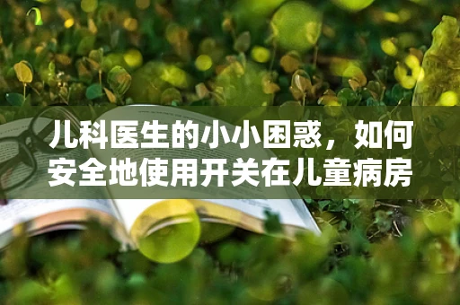 儿科医生的小小困惑，如何安全地使用开关在儿童病房？
