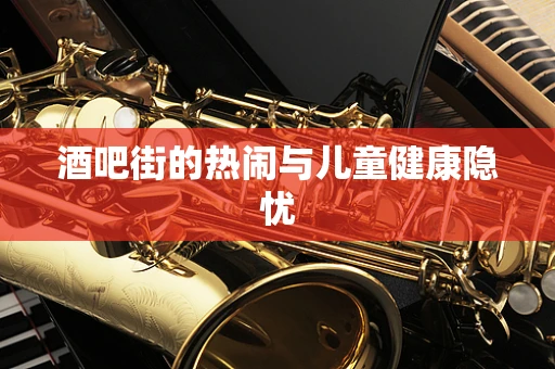 酒吧街的热闹与儿童健康隐忧