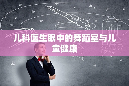 儿科医生眼中的舞蹈室与儿童健康