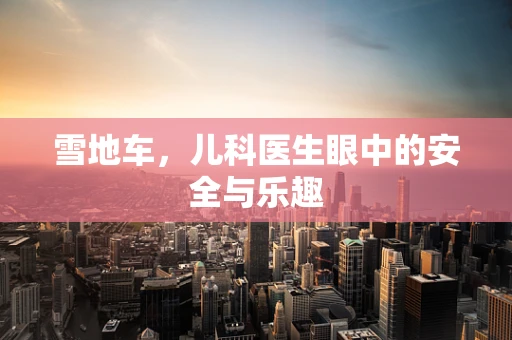雪地车，儿科医生眼中的安全与乐趣