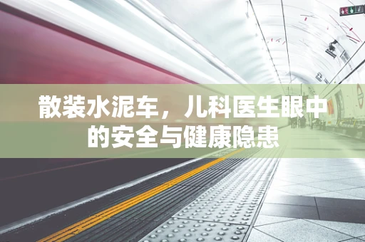 散装水泥车，儿科医生眼中的安全与健康隐患