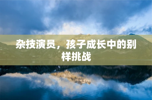 杂技演员，孩子成长中的别样挑战