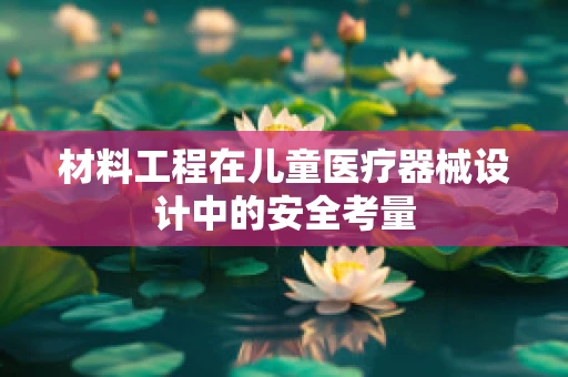材料工程在儿童医疗器械设计中的安全考量
