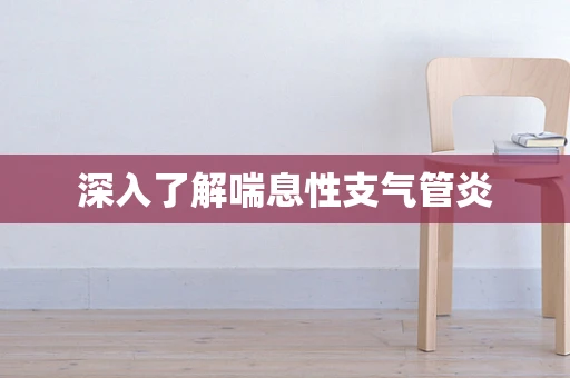 深入了解喘息性支气管炎