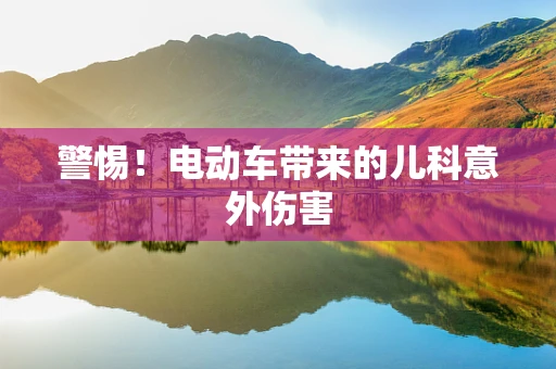 警惕！电动车带来的儿科意外伤害