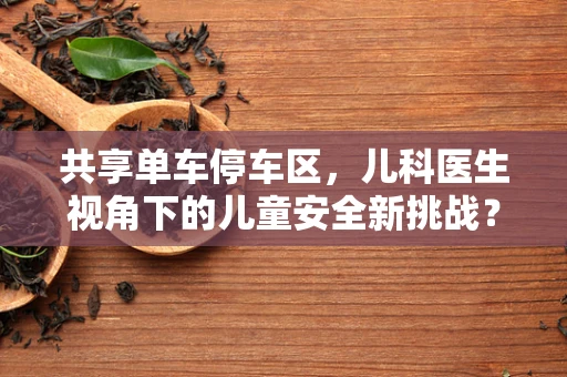 共享单车停车区，儿科医生视角下的儿童安全新挑战？
