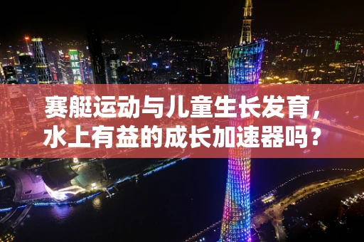 赛艇运动与儿童生长发育，水上有益的成长加速器吗？