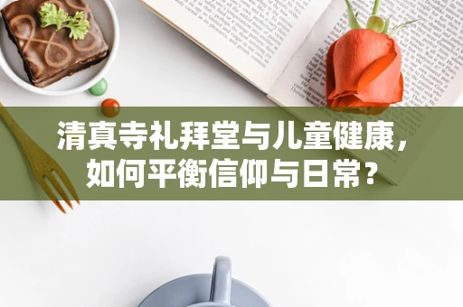 清真寺礼拜堂与儿童健康，如何平衡信仰与日常？